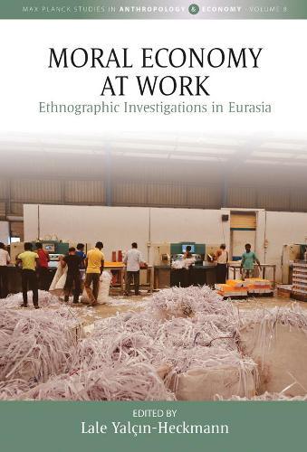 Moral Economy at Work: Ethnographic Investigations in Eurasia