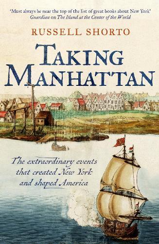 Taking Manhattan: The extraordinary events that created New York and shaped America