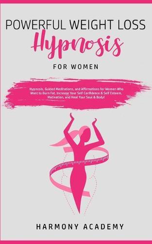 Powerful Weight Loss Hypnosis for Women: Hypnosis, Guided Meditations, and Affirmations for Women Who Want to Burn Fat. Increase Your Self Confidence & Self Esteem, Motivation, and Heal Your Soul & Body!