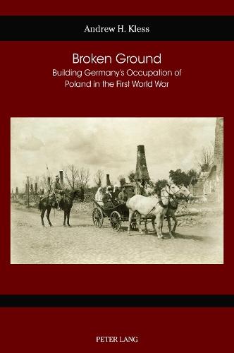 Broken Ground: Building Germany’s Occupation of Poland in the First World War