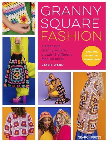 Granny Square Fashion: Master One Granny Square, Create 15 Different Fashion Looks
