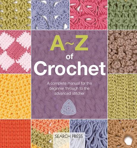 A-Z of Crochet (US edition): A Complete Manual for the Beginner Through to the Advanced Stitcher