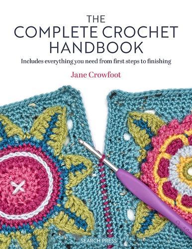 The Complete Crochet Handbook: Includes Everything You Need from First Steps to Finishing