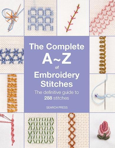 The Complete A-Z of Embroidery Stitches: The Definitive Guide to 288 Stitches