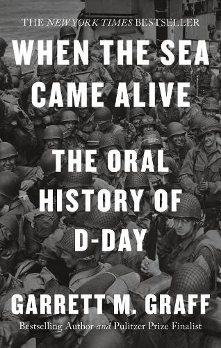 When the Sea Came Alive: The Oral History of D-Day