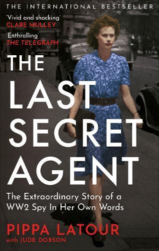 The Last Secret Agent: The Extraordinary Story of a WW2 Spy in Her Own Words