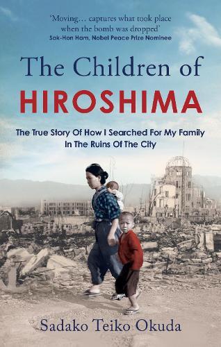 The Children of Hiroshima: The True Story Of How I Searched For My Family In The Ruins Of The City