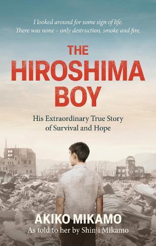 The Hiroshima Boy: His Heartbreaking True Story of Survival and Hope