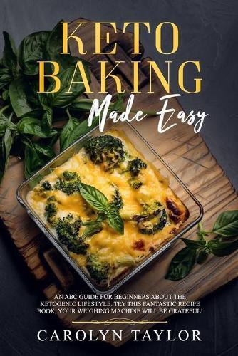 keto Baking Made Easy: An ABC guide for beginners about the ketogenic lifestyle. Try this fantastic recipe book, your weighing machine will be grateful!