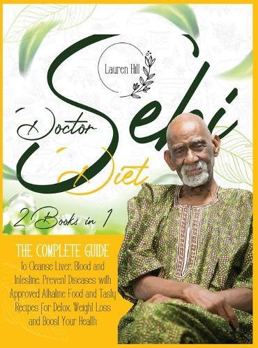 Dr. Sebi Diet: 2 Books in 1 The Complete Guide to Cleanse Liver, Blood and Intestine. Prevent Diseases with Approved Alkaline Food and Tasty Recipes for Detox, Weight Loss and Boost Your Health