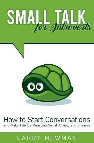 Small Talk for Introverts: How to Start Conversations and Make Friends Managing Social Anxiety and Shyness