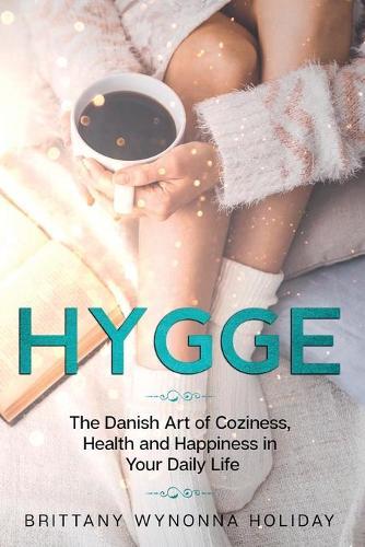 Hygge: The Danish Art of Coziness, Health and Happiness in Your Daily Life