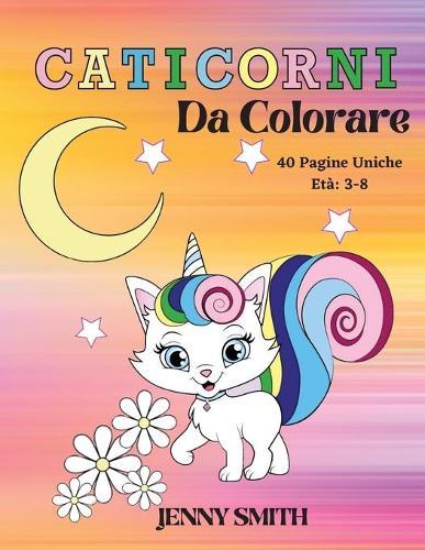 Caticorni Da Colorare: Eta 3-8: 40 Pagine Uniche da Colorare per i Bambini che Amano la Magia dei Caticorni.
