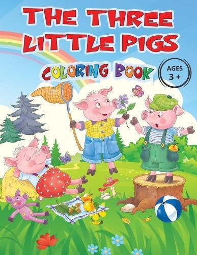 THE THREE LITTLE PIGS - Coloring Book Ages 3+: Captivating images of the cute characters from the most loved fairy tale by children, all to be ... will become attached to these cute characters