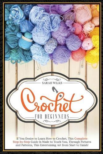 Crochet for Beginners: If you desire to learn how to crochet, this complete step-by-step guide is made to teach you, through pictures and patterns, this entertaining art from start to finish!