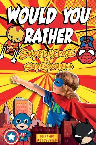 Would You Rather Superheroes & Superpowers Edition: Enter a Hilarious World Full of Funny Questions, Silly Situations and Challenging Choices for Kids Ages 4-8 and the Whole Family (Game Book Gift Idea)