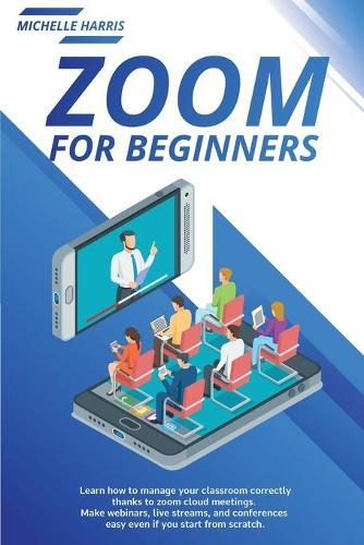 Zoom for Beginners: Learn how to manage your classroom correctly, thanks to zoom cloud meetings. Make webinars, live streams, and conferences easy even if you start from scratch.