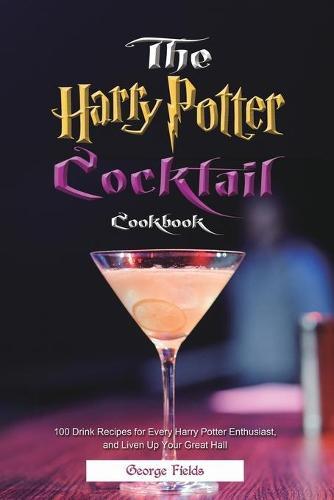 The Harry Potter Cocktail Cookbook: 100 Drink Recipes for Every Harry Potter Enthusiast, and Liven Up Your Great Hall