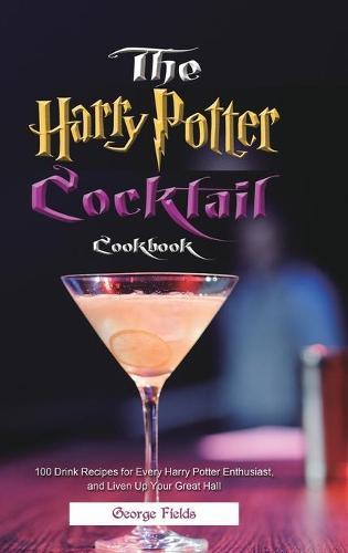 The Harry Potter Cocktail Cookbook: 100 Drink Recipes for Every Harry Potter Enthusiast, and Liven Up Your Great Hall