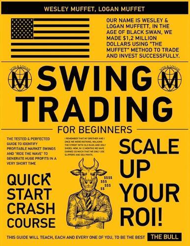 Swing Trading for Beginners: The Tested & Perfected Guide to Identify Profitable Market Swings and  Ride the Wave  to Generate Huge Profits In A Very Short Time