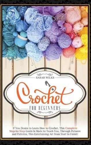 Crochet for Beginners: If you desire to learn how to crochet, this complete step-by-step guide is made to teach you, through pictures and patterns, this entertaining art from start to finish!