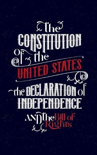 The Constitution of the United States, the Declaration of Independence and The Bill of Rights: The U.S. Constitution, all the Amendments and other Essential Documents of the American History Full text