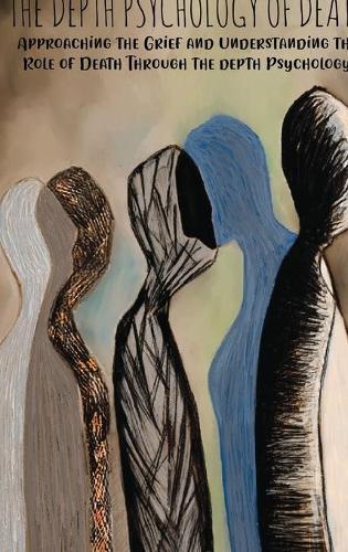 The Depth Psychology of Death: Approaching the Grief and Understanding the Role of Death Through the depth Psychology