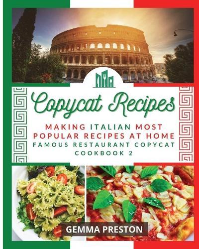 Copycat Recipes: Making Italian Most Popular Recipes at Home (Famous Restaurant Copycat Cookbook)