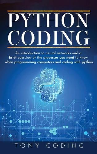 Python Coding: An introduction to neural networks and a brief overview of the processes you need to know when programming computers and coding with python