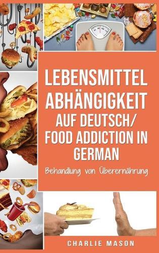 Lebensmittelabhangigkeit Auf Deutsch/ Food addiction In German: Behandlung von UEberernahrung