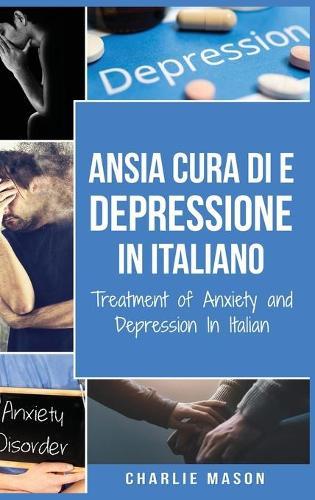 Cura di Ansia e Depressione In italiano/ Treatment of Anxiety and Depression In Italian: Semplice Quaderno di Lavoro per il Sollievo dall'Ansia. Smettere di Preoccuparsi e Superare la Depressione Velocemente