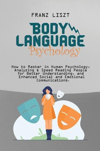Body Language Psychology: : How to Master in Human Psychology, Analyzing & Speed Reading People for Better Understanding, and Enhanced Social and Emotional Communications