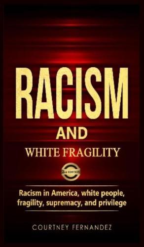Racism and White Fragility: Racism in America, White People, fragility, supremacy, and privilege