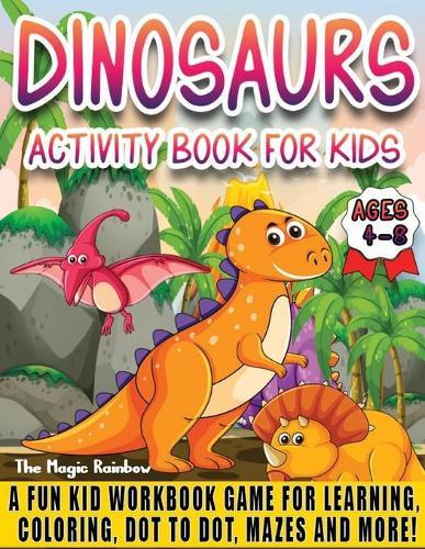Dinosaurs Activity Book for Kids Ages 4-8: A Fun Kids Workbook Game for Learning, Coloring, Dot to Dot, Mazes and More!