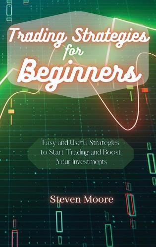 Trading Strategies for Beginners: Easy and Useful Strategies to Start Trading and Boost Your Investments