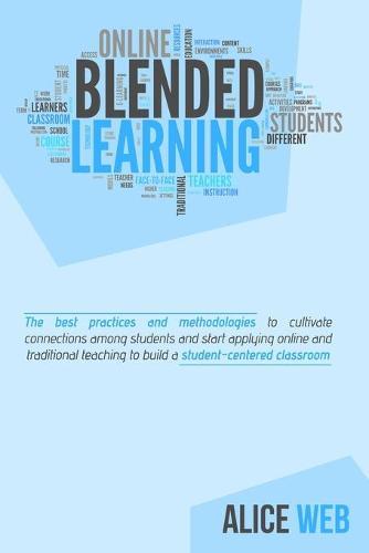 Blended Learning: Learn How To Integrate Teaching With The Support Of Technology, Take The Advantages From Distance Teaching And Improve The Quality Of Lessons