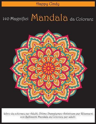 140 Magnifici Mandala da Colorare: Libro da Colorare per Adulti, Ottimo Passatempo Antistress per Rilassarsi con Bellissimi Mandala da Colorare