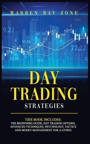 Day Trading Strategies: 2 Books In 1: Day Trading For Beginners, Day Trading Options, Advanced Techniques, Trading Psychology, Tactics And Money Management For A Living