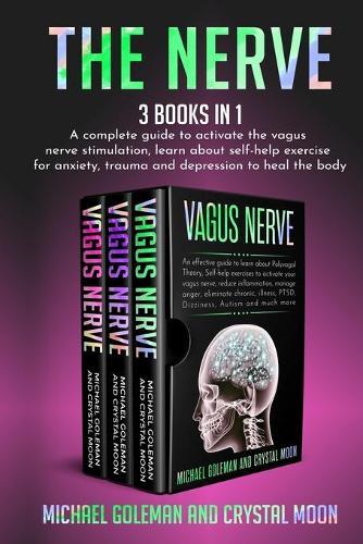 The Nerve: 3 books in 1: A complete guide to activate the vagus nerve stimulation, learn about self-help exercise for anxiety, trauma and depression to heal the body