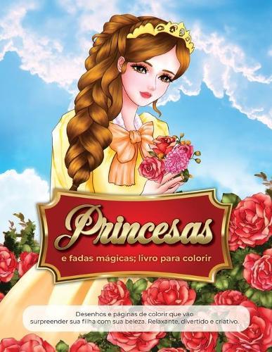 livro para colorir princesas e fadas magicas: Desenhos e paginas de colorir que vao surpreender sua filha com sua beleza. Relaxante, divertido e criativo.