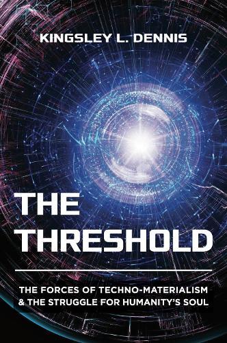 The Threshold: The Forces of Techno-Materialism and the Struggle for Humanity’s Soul