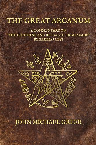 The Great Arcanum: A Commentary on 'The Doctrine and Ritual of High Magic' by Eliphas Levi