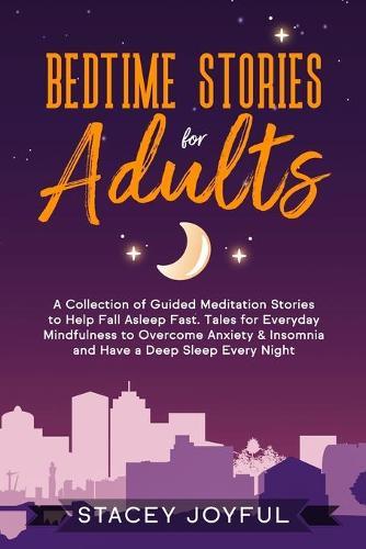 Bedtime Stories for Adults: A Collection of Guided Meditation Stories to Help Fall Asleep Fast. Tales for Everyday Mindfulness to Overcome Anxiety & Insomnia and Experience Deep Sleep Every Night.