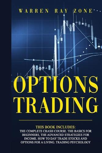 Options Trading: 4 Books In 1. The Complete Crash Course. The Basics For Beginners, The Advanced Strategies For Income. How To Day Trade Stocks And Options For A Living. Trading Psychology