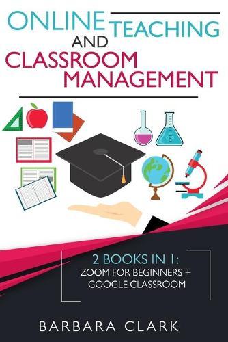 Online Teaching and Classroom Management: 2 books in one: Zoom for Beginners + Google Classroom