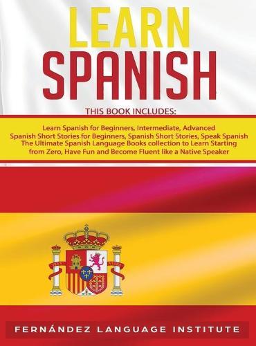 Learn Spanish: 6 books in 1: The Ultimate Spanish Language Books Collection to Learn Starting from Zero, Have Fun and Become Fluent like a Native