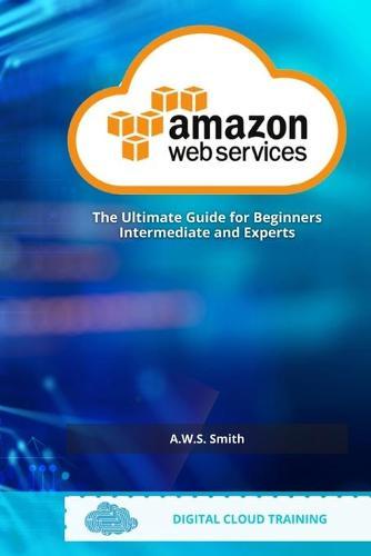 AWS Amazon Web Services: The Ultimate Guide For Beginners Intermediate and Experts