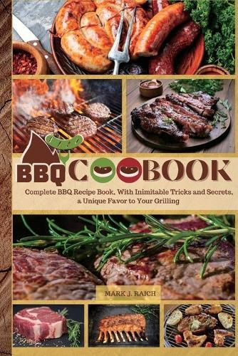 BBQ Recipes Cookbook: Complete BBQ Recipe Book, With Inimitable Tricks and Secrets, a Unique Favor to Your Grilling