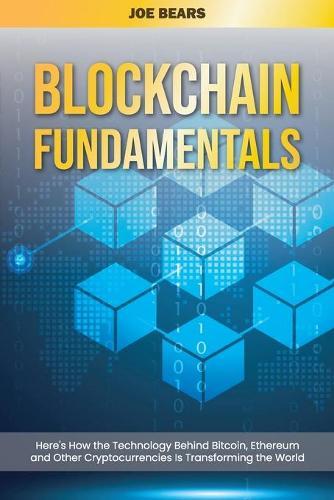 Blockchain Fundamentals: Here's How the Technology Behind Bitcoin, Ethereum and Other Cryptocurrencies Is Transforming the World