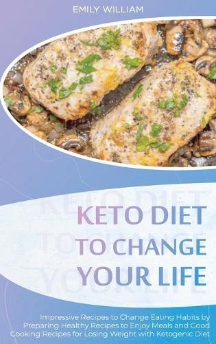 Keto Diet to Change Your Life: Impressive Recipes to Change Eating Habits by Preparing Healthy Recipes to Enjoy Meals and Good Cooking Recipes for Losing Weight with